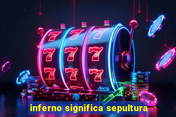 inferno significa sepultura